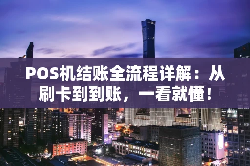 POS机结账全流程详解：从刷卡到到账，一看就懂！