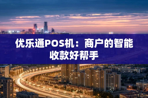 优乐通POS机：商户的智能收款好帮手