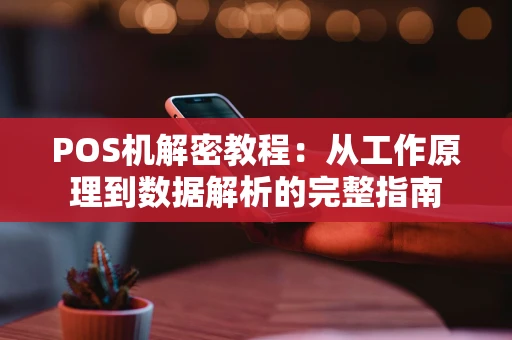 POS机解密教程：从工作原理到数据解析的完整指南