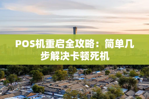POS机重启全攻略：简单几步解决卡顿死机
