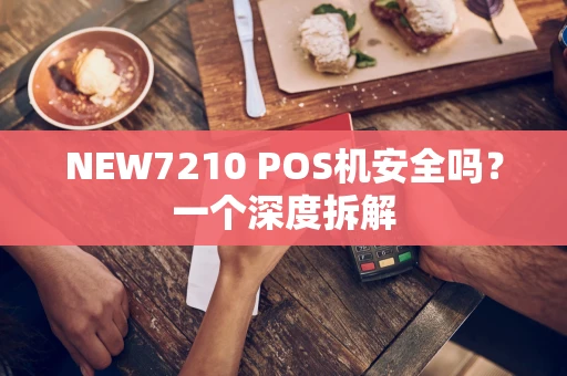 NEW7210 POS机安全吗？一个深度拆解