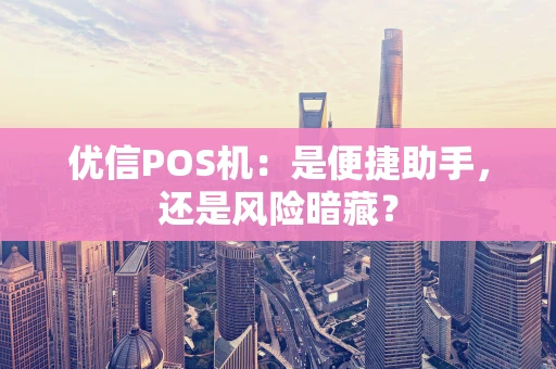 优信POS机：是便捷助手，还是风险暗藏？