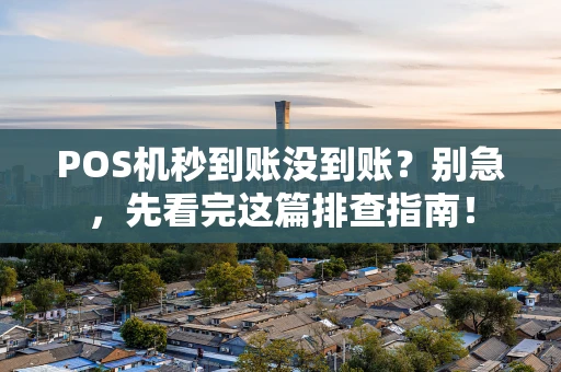 POS机秒到账没到账?别急,先看完这篇排查指南! POS机秒到账没到账?别急,先看完这篇排查指南!
