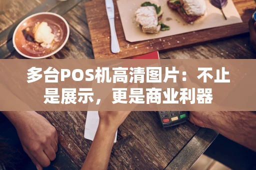 多台POS机高清图片：不止是展示，更是商业利器