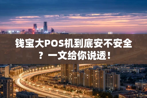 钱宝大POS机到底安不安全?一文给你说透! 钱宝大POS机到底安不安全?一文给你说透!