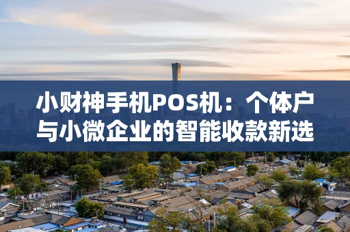 小财神手机POS机：个体户与小微企业的智能收款新选择