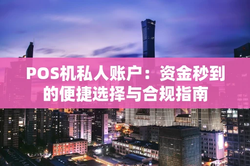 POS机私人账户:资金秒到的便捷选择与合规指南 POS机私人账户:资金秒到的便捷选择与合规指南
