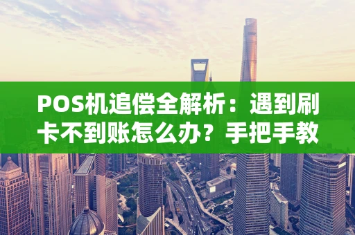 POS机追偿全解析:遇到刷卡不到账怎么办?手把手教你维权 POS机追偿全解析:遇到刷卡不到账怎么办?手把手教你维权
