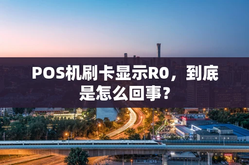 POS机刷卡显示R0,到底是怎么回事? POS机刷卡显示R0,到底是怎么回事?