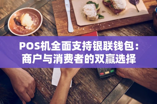 POS机全面支持银联钱包：商户与消费者的双赢选择