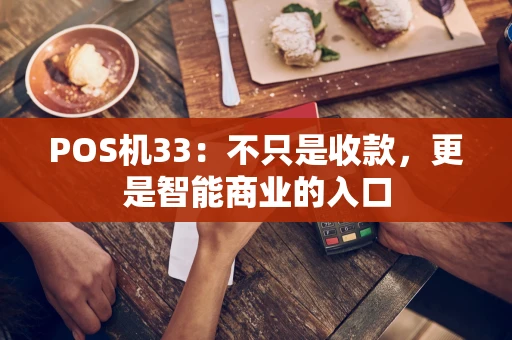 POS机33：不只是收款，更是智能商业的入口