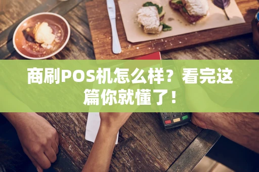 商刷POS机怎么样?看完这篇你就懂了! 商刷POS机怎么样?看完这篇你就懂了!