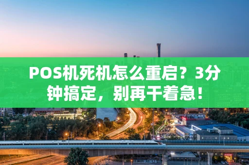 POS机死机怎么重启?3分钟搞定,别再干着急! POS机死机怎么重启?3分钟搞定,别再干着急!
