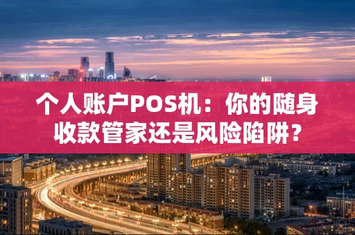 个人账户POS机:你的随身收款管家还是风险陷阱? 个人账户POS机:你的随身收款管家还是风险陷阱?