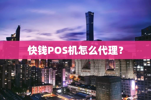 快钱POS机怎么代理？
