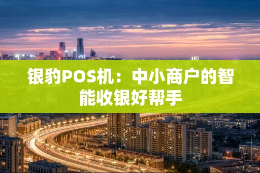 银豹POS机：中小商户的智能收银好帮手