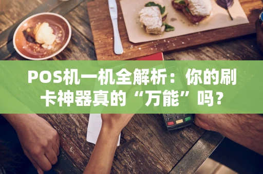 POS机一机全解析:你的刷卡神器真的“万能”吗? POS机一机全解析:你的刷卡神器真的“万能”吗?