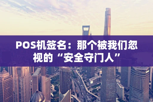 POS机签名:那个被我们忽视的“安全守门人” POS机签名:那个被我们忽视的“安全守门人”