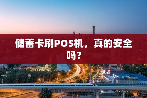 储蓄卡刷POS机,真的安全吗? 储蓄卡刷POS机,真的安全吗?