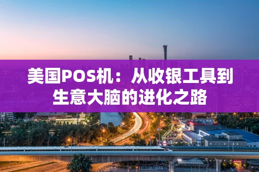 美国POS机：从收银工具到生意大脑的进化之路