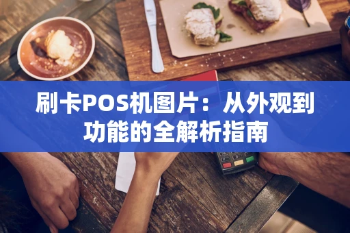 刷卡POS机图片：从外观到功能的全解析指南