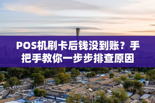 POS机刷卡后钱没到账?手把手教你一步步排查原因 POS机刷卡后钱没到账?手把手教你一步步排查原因