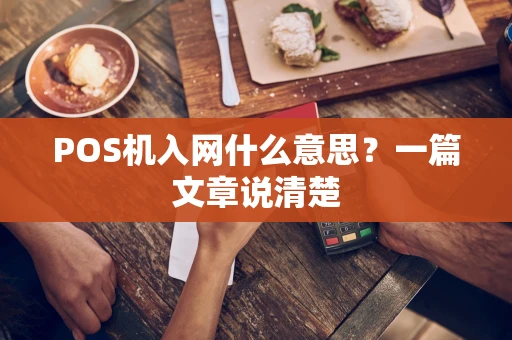 POS机入网什么意思?一篇文章说清楚 POS机入网什么意思?一篇文章说清楚