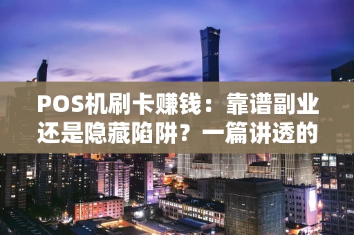 POS机刷卡赚钱:靠谱副业还是隐藏陷阱?一篇讲透的实战指南 POS机刷卡赚钱:靠谱副业还是隐藏陷阱?一篇讲透的实战指南