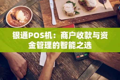 银通POS机：商户收款与资金管理的智能之选