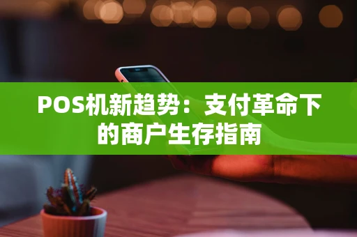 POS机新趋势：支付革命下的商户生存指南