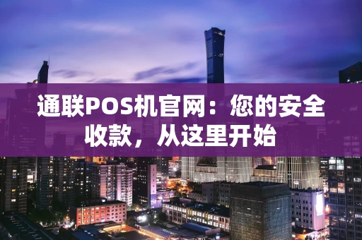 通联POS机官网：您的安全收款，从这里开始