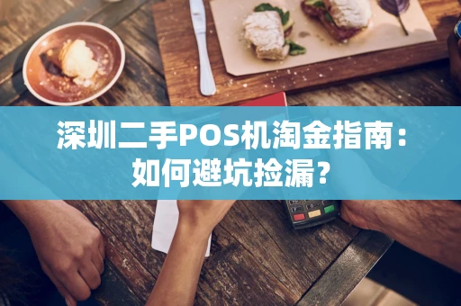深圳二手POS机淘金指南：如何避坑捡漏？
