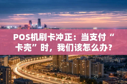 POS机刷卡冲正：当支付“卡壳”时，我们该怎么办？