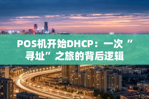 POS机开始DHCP：一次“寻址”之旅的背后逻辑