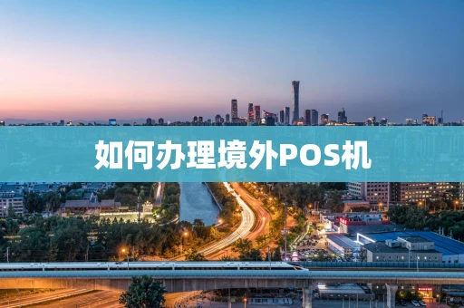 如何办理境外POS机