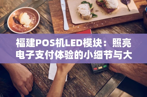 福建POS机LED模块：照亮电子支付体验的小细节与大价值
