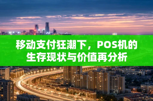 移动支付狂潮下，POS机的生存现状与价值再分析