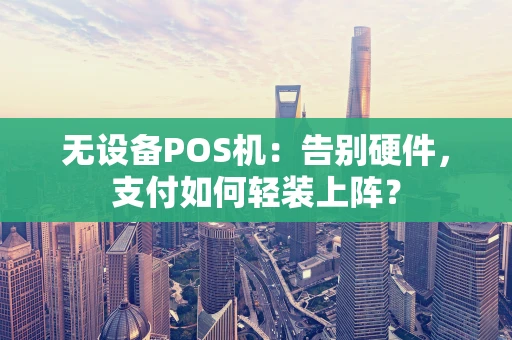 无设备POS机：告别硬件，支付如何轻装上阵？