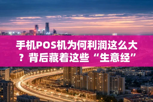 手机POS机为何利润这么大？背后藏着这些“生意经”
