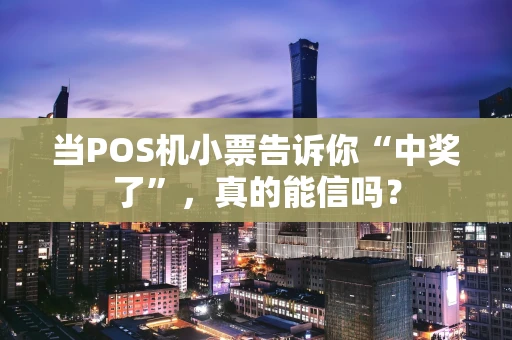 当POS机小票告诉你“中奖了”，真的能信吗？