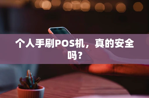 个人手刷POS机，真的安全吗？