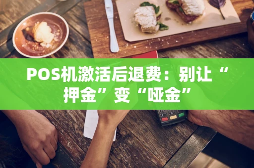 POS机激活后退费：别让“押金”变“哑金”
