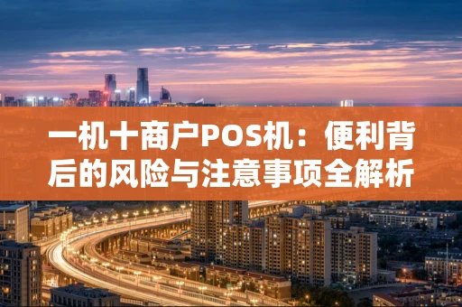 一机十商户POS机：便利背后的风险与注意事项全解析