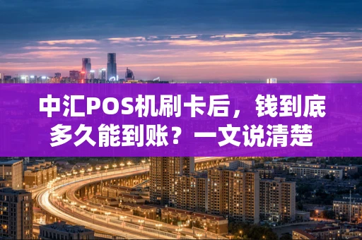 中汇POS机刷卡后，钱到底多久能到账？一文说清楚