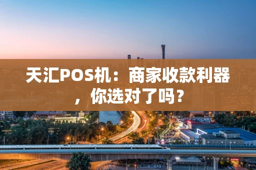 天汇POS机：商家收款利器，你选对了吗？