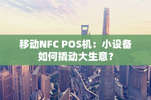 移动NFC POS机：小设备如何撬动大生意？