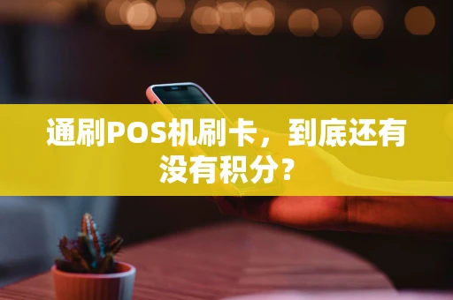 通刷POS机刷卡，到底还有没有积分？