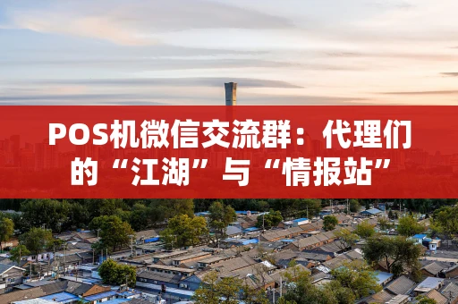 POS机微信交流群：代理们的“江湖”与“情报站”