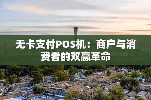 无卡支付POS机：商户与消费者的双赢革命