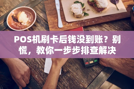 POS机刷卡后钱没到账？别慌，教你一步步排查解决